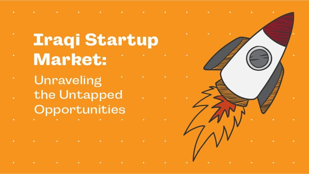 Iraqi Startup Market: Unraveling the Untapped Opportunities